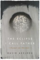 The Eclipse I Call Father: Essays on Absence (ISBN: 9780870719691)