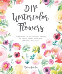 DIY Watercolor Flowers - Marie Boudon (ISBN: 9781446307359)