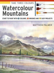 Take Three Colours: Watercolour Mountains - Matthew Palmer (ISBN: 9781782216841)