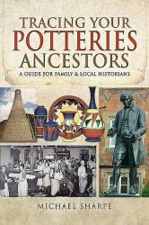 Tracing Your Potteries Ancestors: A Guide for Family & Local Historians (ISBN: 9781526701275)