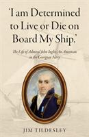 I am Determined to Live or Die on Board My Ship. ' - The Life of Admiral John Inglis: An American in the Georgian Navy (ISBN: 9781789017670)