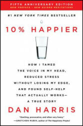 10% Happier: How I Tamed the Voice in My Head, Reduced Stress Without Losing My Edge, and Found Self-Help That Actually Works--A Tr - Dan Harris (ISBN: 9780062917607)