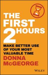 The First 2 Hours: Make Better Use of Your Most Valuable Time (ISBN: 9780730359593)
