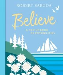 Believe: A Pop-Up Book of Possibilities - Robert Sabuda, Robert Sabuda (ISBN: 9780763663971)