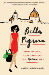 Bella Figura: How to Live, Love, and Eat the Italian Way - Kamin Mohammadi (ISBN: 9780804173292)