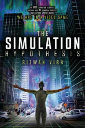 The Simulation Hypothesis: An MIT Computer Scientist Shows Why AI, Quantum Physics and Eastern Mystics All Agree We Are In a Video Game - Rizwan Virk (ISBN: 9780983056904)