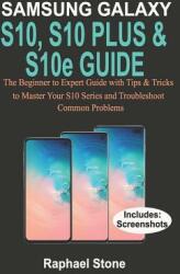 SAMSUNG GALAXY S10 S10 PLUS & S10e Guide: The Beginner to Expert Guide with tips and Tricks to Master your S10 Series and Troubleshoot Common Problem (ISBN: 9781090609908)
