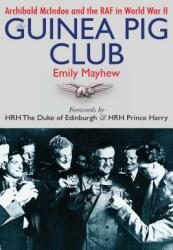 The Guinea Pig Club: Archibald McIndoe and the RAF in World War II (ISBN: 9781459743458)