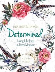 Determined - Women's Bible Study Participant Workbook: Living Like Jesus in Every Moment (ISBN: 9781501878862)