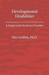 Developmental Disabilities: A Simple Guide for Service Providers (ISBN: 9781519015242)