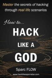 How to Hack Like a God: Master the Secrets of Hacking Through Real Life Scenarios (ISBN: 9781521232682)