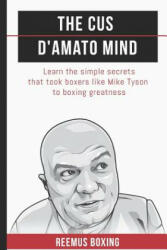 The Cus D'Amato Mind: Learn The Simple Secrets That Took Boxers Like Mike Tyson To Greatness - Reemus Bailey, Reemus Boxing (ISBN: 9781549840371)