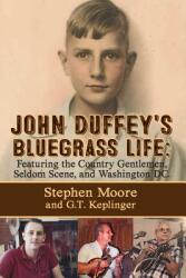 John Duffey's Bluegrass Life: FEATURING THE COUNTRY GENTLEMEN SELDOM SCENE AND WASHINGTON D. C. - Second Edition (ISBN: 9781632638397)