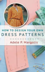 How to Design Your Own Dress Patterns - Adele Margolis (ISBN: 9781635610932)
