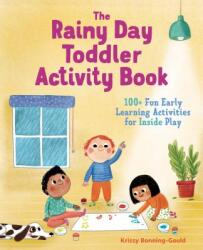 The Rainy Day Toddler Activity Book: 100+ Fun Early Learning Activities for Inside Play - Krissy Bonning-Gould (ISBN: 9781641523356)