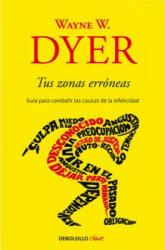 Tus Zonas Erróneas: Guía Para Combatir Las Causas de la Infelicidad / Your Erroneous Zones - Wayne W. Dyer (ISBN: 9781644730058)