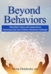 Beyond Behaviors: Using Brain Science and Compassion to Understand and Solve Children's Behavioral Challenges - Mona Delahooke (ISBN: 9781683731191)