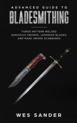Advanced Guide to Bladesmithing: Forge Pattern Welded Damascus Swords Japanese Blades and Make Sword Scabbards (ISBN: 9781720023722)