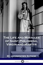 The Life and Miracles of Saint Philomena Virgin and Martyr (ISBN: 9781789870671)