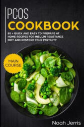 Pcos Cookbook: Main Course - 80 + Quick and Easy to Prepare at Home Recipes for Insulin Resistance Diet and Restore Your Fertility (ISBN: 9781793246707)