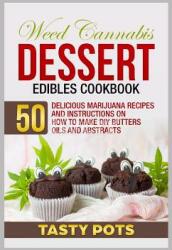Weed Cannabis Dessert Edibles Cookbook: 50 Delicious Marijuana Recipes and Instructions on How to Make DIY Butters Oils and Abstracts (ISBN: 9781795302111)