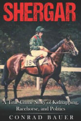 Shergar: A True Crime Story of Kidnapping, Racehorse and Politics - Conrad Bauer (ISBN: 9781795443821)