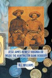 Jesse James in West Virginia or Inside the Huntington Bank Robbery (ISBN: 9781796024807)