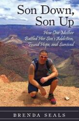 Son Down Son Up: How One Mother Battled Her Son's Addiction Found Hope and Survived (ISBN: 9781970037166)