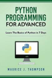 Python: Programming For Advanced: Learn The Basics Of Python In 7 Days! (ISBN: 9781980921141)