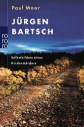 Jürgen Bartsch: Selbstbildnis eines Kindermörders - Paul Moor (ISBN: 9783499614828)