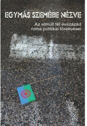 Egymás szemébe nézve. Az elmúlt fél évszázad roma politikai törekvései (2019)