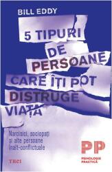 5 tipuri de persoane care iti pot distruge viata. Narcisici, sociopati si alte persoane inalt-conflictuale - Bill Eddy (ISBN: 9786064005670)