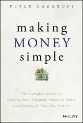 Making Money Simple: The Complete Guide to Getting Your Financial House in Order and Keeping It That Way Forever (ISBN: 9781119537878)