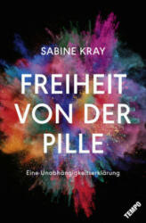 Freiheit von der Pille - eine Unabhängigkeitserklärung - Sabine Kray (ISBN: 9783455002669)
