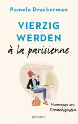 Vierzig werden ? la parisienne - Pamela Druckerman, Henriette Zeltner, Christiane Burkhardt (ISBN: 9783442392933)