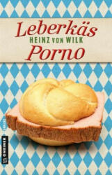 Leberkäs-Porno - Heinz von Wilk (ISBN: 9783839224359)