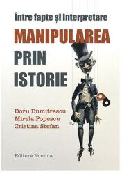 Intre fapte si interpretare. Manipularea prin istorie - Doru Dumitrescu, Mirela Popescu (ISBN: 9786065358195)