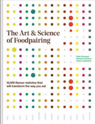 The Art and Science of Foodpairing: 10, 000 Flavour Matches That Will Transform the Way You Eat - Peter Coucquyt, Bernard Lahousse, Johan Langenbick (ISBN: 9780228100843)