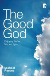 Good God: Enjoying Father, Son, and Spirit - Michael Reeves (2012)