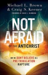 Not Afraid of the Antichrist - Why We Don`t Believe in a Pre-Tribulation Rapture - Michael L. Brown, Craig S. Keener, Craig Blomberg (ISBN: 9780800799168)