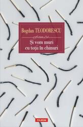 Si vom muri cu totii in chinuri - Bogdan Teodorescu (ISBN: 9789734677986)