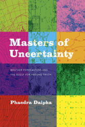 Masters of Uncertainty: Weather Forecasters and the Quest for Ground Truth (ISBN: 9780226298689)