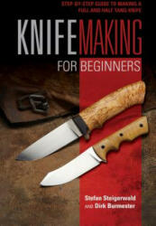 Knifemaking for Beginners: StepbyStep Guide to Making a Full and Half Tang Knife - Stefan Steigerwald, Dirk Burmester (ISBN: 9780764357343)