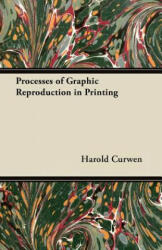 Processes of Graphic Reproduction in Printing - Harold Curwen (ISBN: 9781447445722)