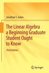 The Linear Algebra a Beginning Graduate Student Ought to Know (2012)