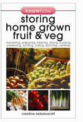 Storing Home Grown Fruit and Veg - Harvesting Preparing Freezing Drying Cooking Preserving Bottling Salting Planning Varieties (2011)