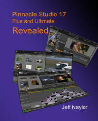 Pinnacle Studio 17 Plus and Ultimate Revealed - Jeff Naylor (ISBN: 9780956486653)