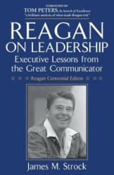 Reagan on Leadership: Executive Lessons from the Great Communicator - James M Strock, Tom Peters (ISBN: 9780984077441)