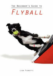 The Beginner's Guide to Flyball - Lisa Pignetti (ISBN: 9780988630437)