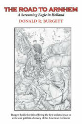 The Road to Arnhem: The Road to Arnhem is the second volume in the series 'Donald R. Burgett a Screaming Eagle' - Donald R. Burgett (ISBN: 9780990350620)